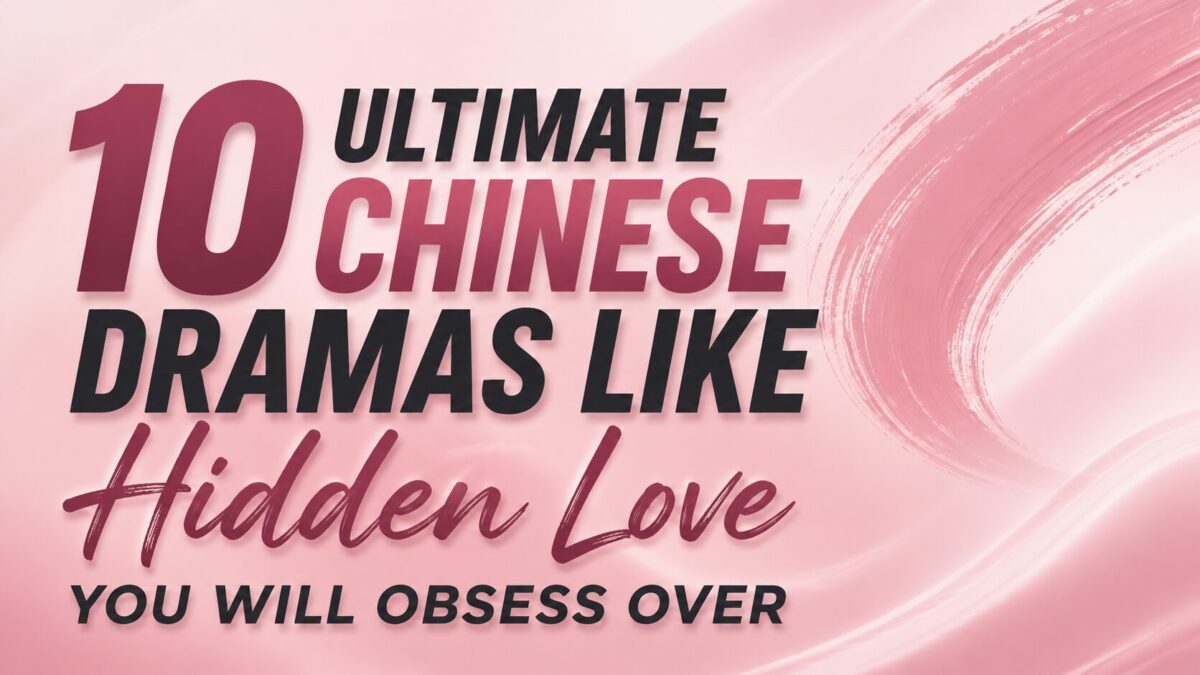 10 Ultimate Chinese Dramas Like Hidden Love You Will Obsess Over