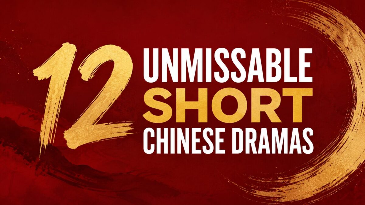 12 Unmissable Short Chinese Dramas