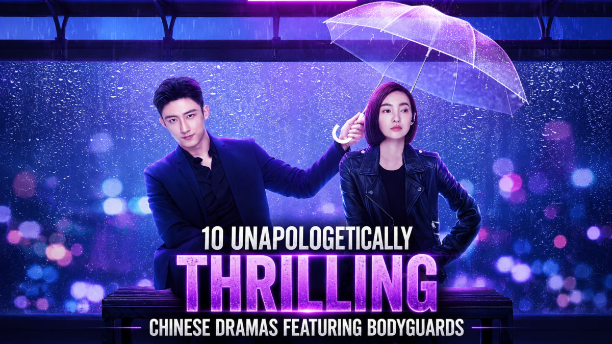 10 Unapologetically Thrilling Chinese Dramas Featuring Bodyguards