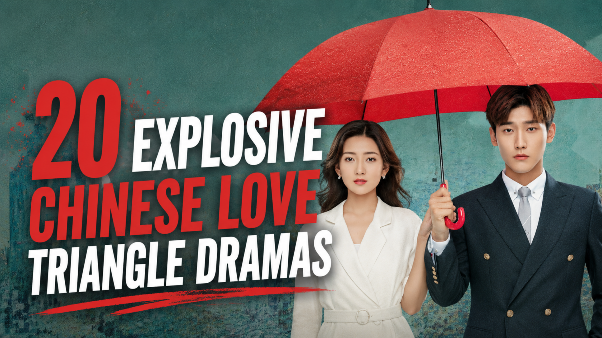 20 Explosive Chinese Love Triangle Dramas That Will Absolutely Ruin Your Sleep Schedule