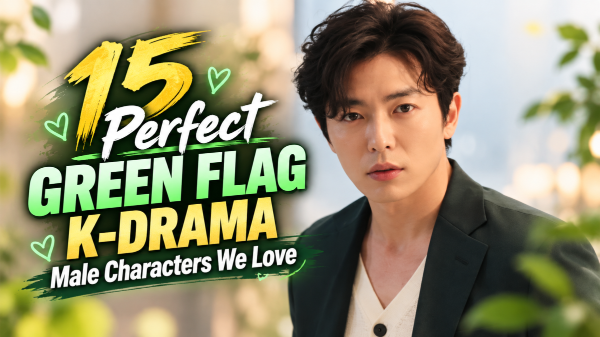 15 Perfect Green Flag K-Drama Male Characters We Love