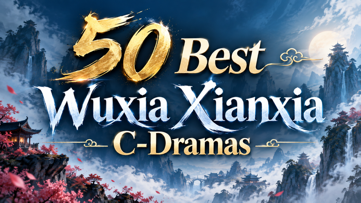 50 Best Wuxia Xianxia C-Dramas